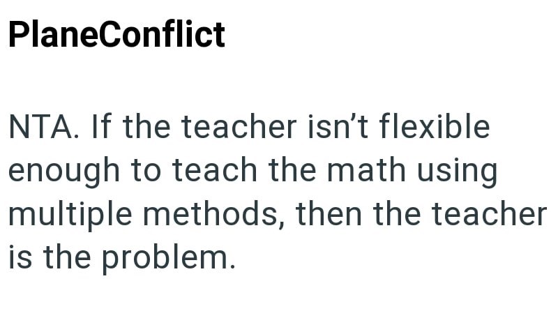 PlaneConflict NTA. If the teacher isn't flexible enough to teach the math using multiple methods, then the teacher is the problem.