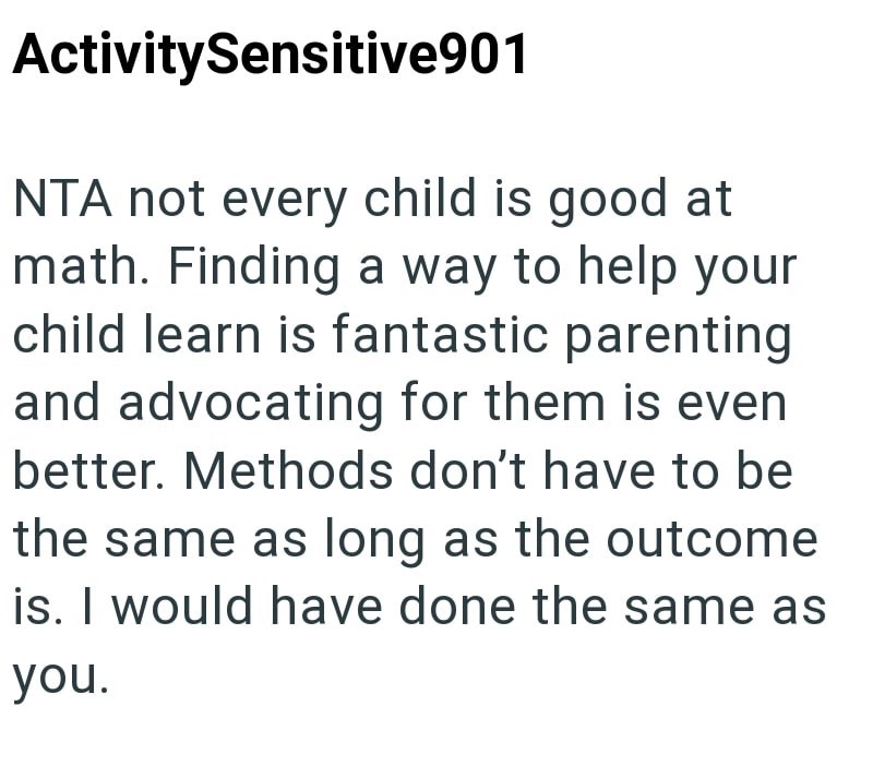 ActivitySensitive901 NTA not every child is good at math. Finding a way to help your child learn is fantastic parenting and advocating for them is even better. Methods don't have to be the same as long as the outcome is. I would have done the same as you.