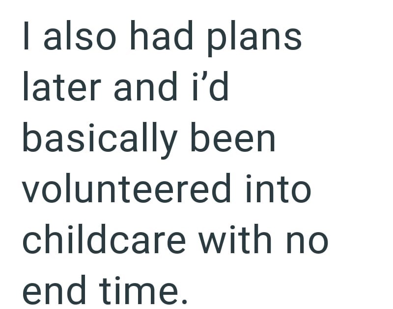 I also had plans later and i'd basically been volunteered into childcare with no end time.