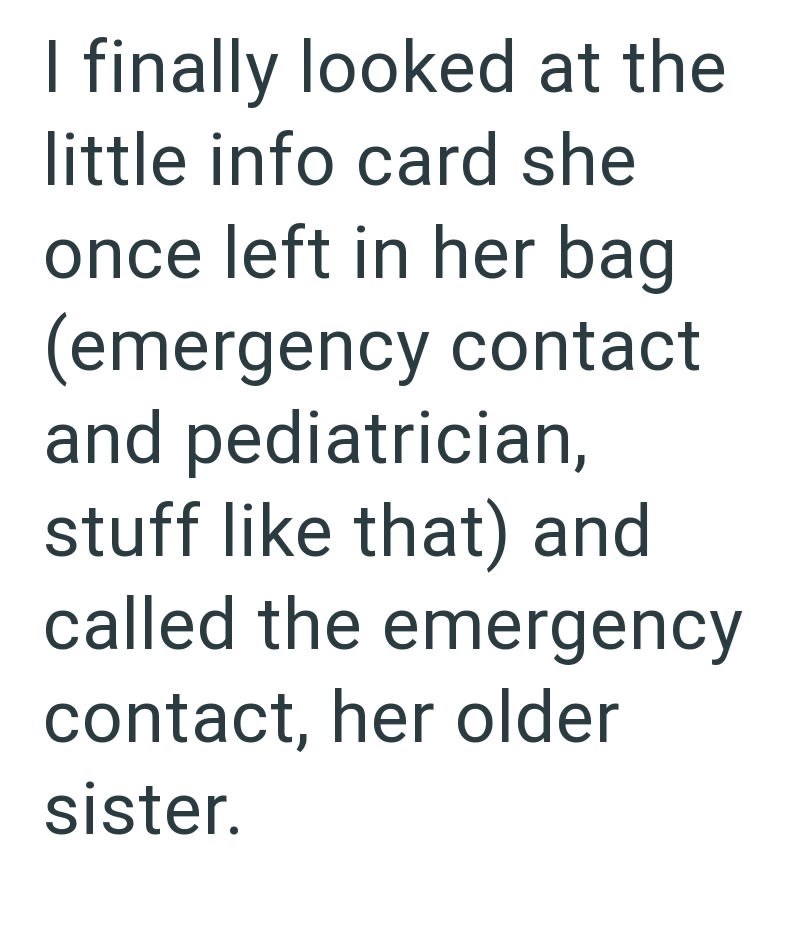 I finally looked at the little info card she once left in her bag (emergency contact and pediatrician, stuff like that) and called the emergency contact, her older sister.