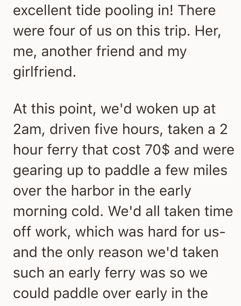 excellent tide pooling in! There were four of us on this trip. Her, me, another friend and my girlfriend. At this point, we'd woken up at 2am, driven five hours, taken a 2 hour ferry that cost 70$ and were gearing up to paddle a few miles over the harbor in the early morning cold. We'd all taken time off work, which was hard for us- and the only reason we'd taken such an early ferry was so we could paddle over early in the