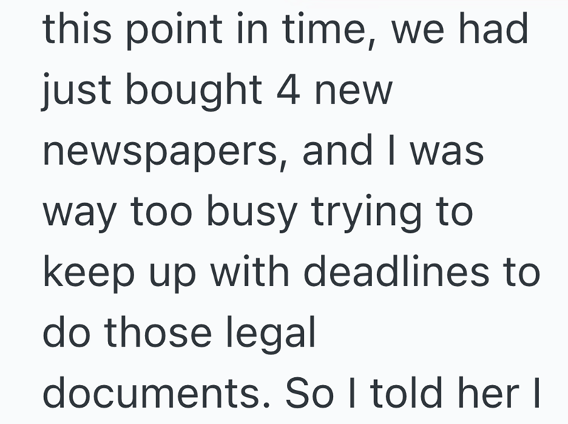this point in time, we had just bought 4 new newspapers, and I was way too busy trying to keep up with deadlines to do those legal documents. So I told her I