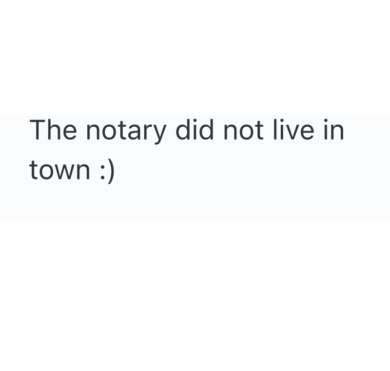 The notary did not live in town :)