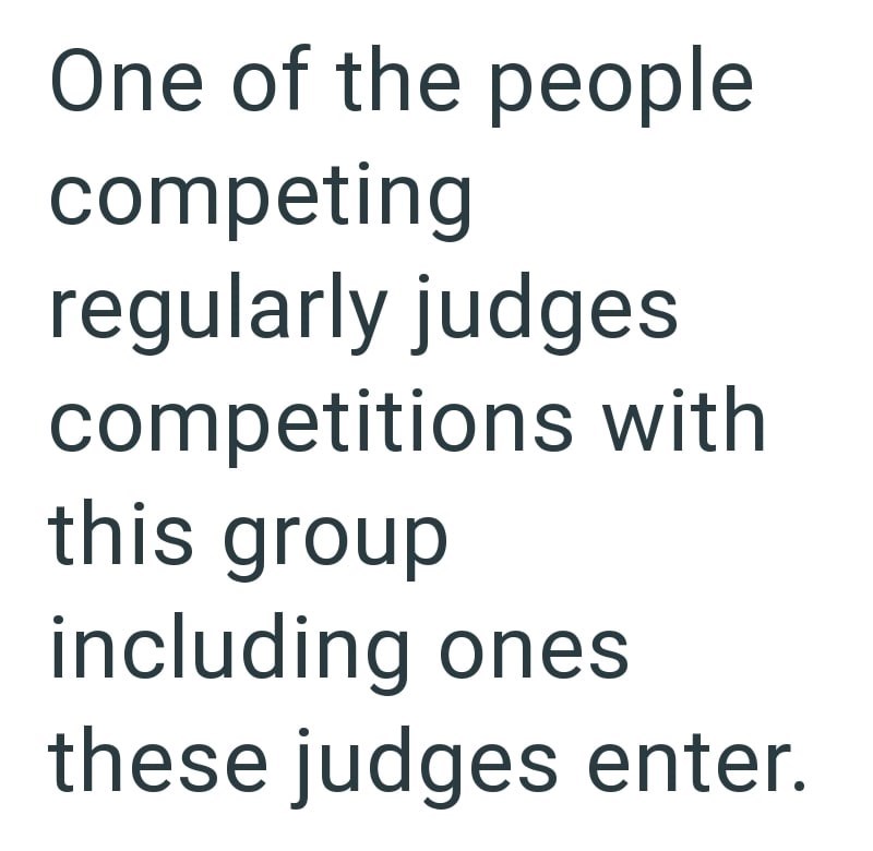 One of the people competing regularly judges competitions with this group including ones these judges enter.