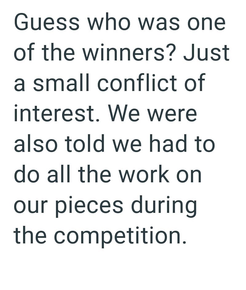 Guess who was one of the winners? Just a small conflict of interest. We were also told we had to do all the work on our pieces during the competition.