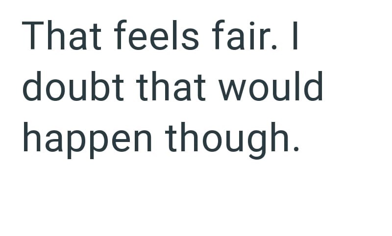 That feels fair. I doubt that would happen though.