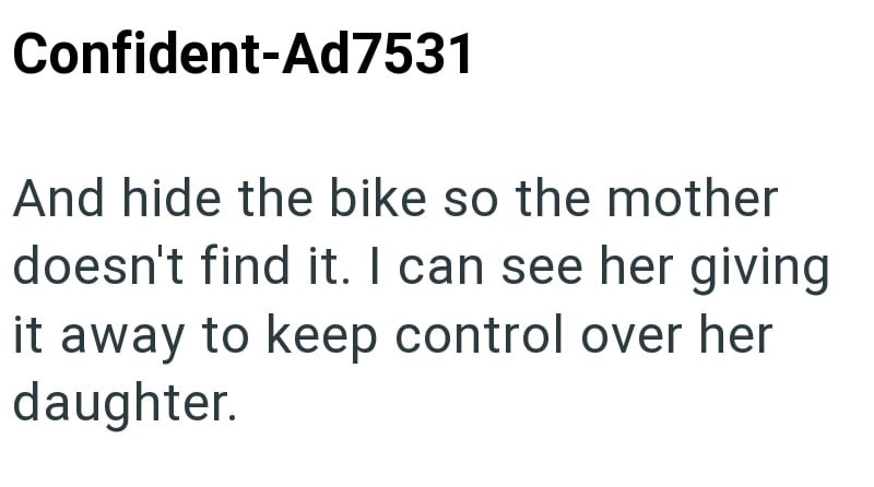 Confident-Ad7531 And hide the bike so the mother doesn't find it. I can see her giving it away to keep control over her daughter.