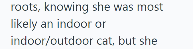 roots, knowing she was most likely an indoor or indoor/outdoor cat, but she