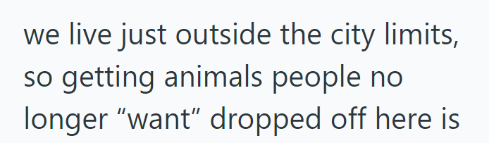 we live just outside the city limits, so getting animals people no longer "want" dropped off here is