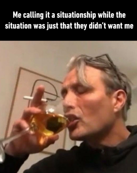 Me calling it a situationship while the situation was just that they didn't want me