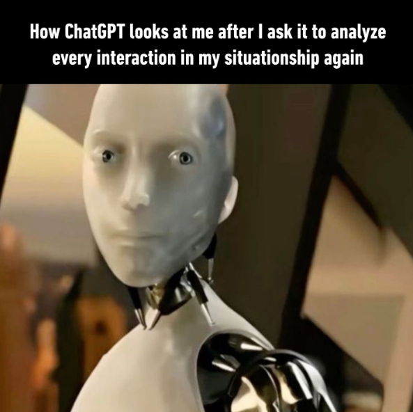 How ChatGPT looks at me after I ask it to analyze every interaction in my situationship again