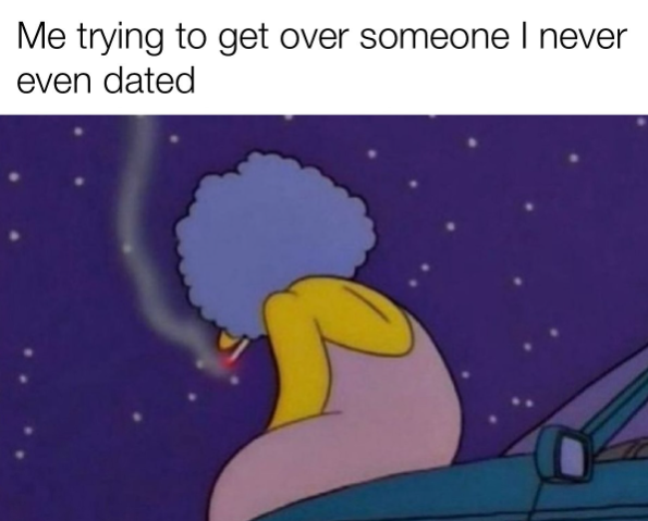 Me trying to get over someone I never even dated