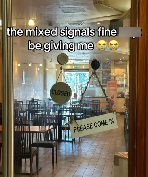 BAN the mixed signals fine be giving me CLOSED PLEASE COME IN