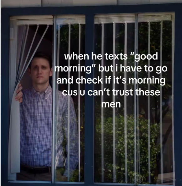 when he texts "good morning" but i have to go and check if it's morning cus u can't trust these men