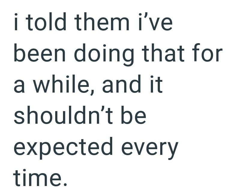 i told them I've been doing that for a while, and it shouldn't be expected every time.