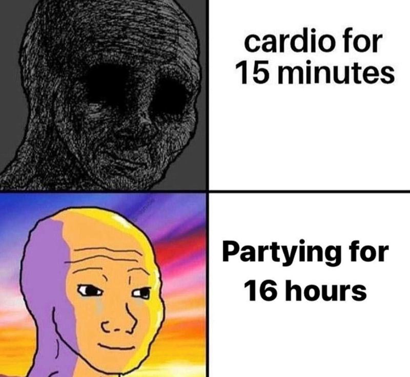 cardio for 15 minutes Partying for 16 hours