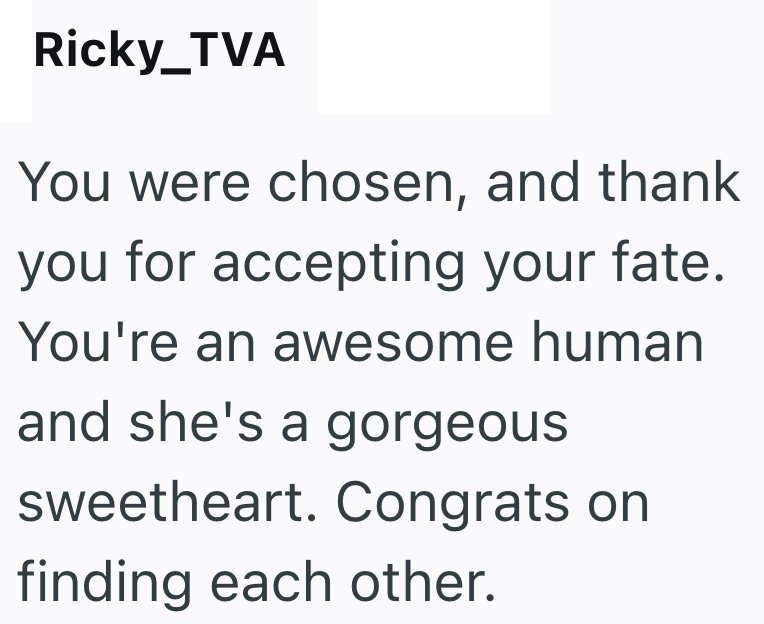 Ricky_TVA You were chosen, and thank you for accepting your fate. You're an awesome human and she's a gorgeous sweetheart. Congrats on finding each other.
