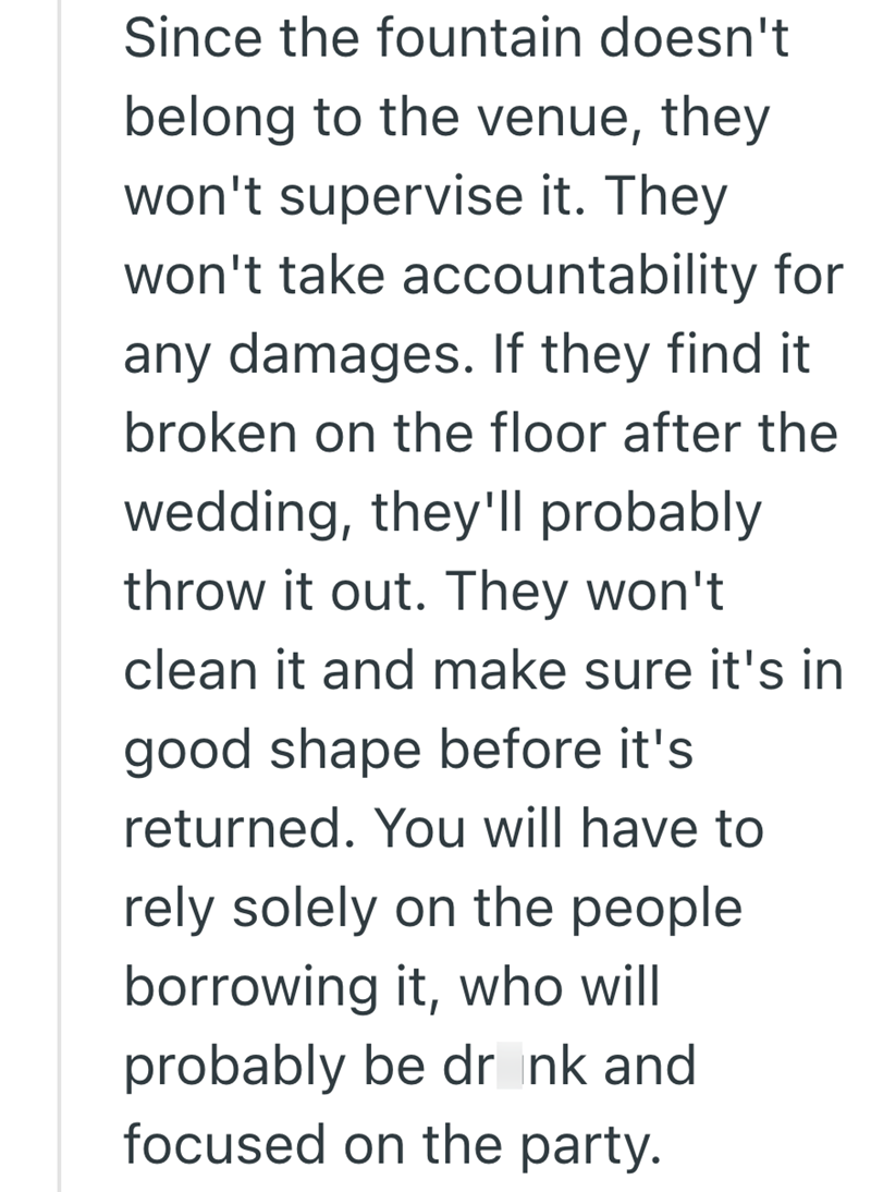 Since the fountain doesn't belong to the venue, they won't supervise it. They won't take accountability for any damages. If they find it broken on the floor after the wedding, they'll probably throw it out. They won't clean it and make sure it's in good shape before it's returned. You will have to rely solely on the people borrowing it, who will probably be drink and focused on the party.