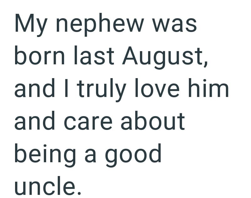 My nephew was born last August, and I truly love him and care about being a good uncle