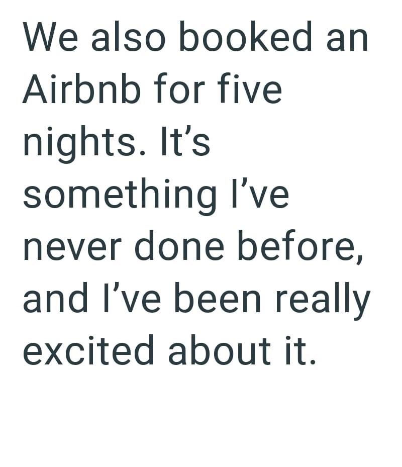 We also booked an Airbnb for five nights. It's something I've never done before, and I've been really excited about it.
