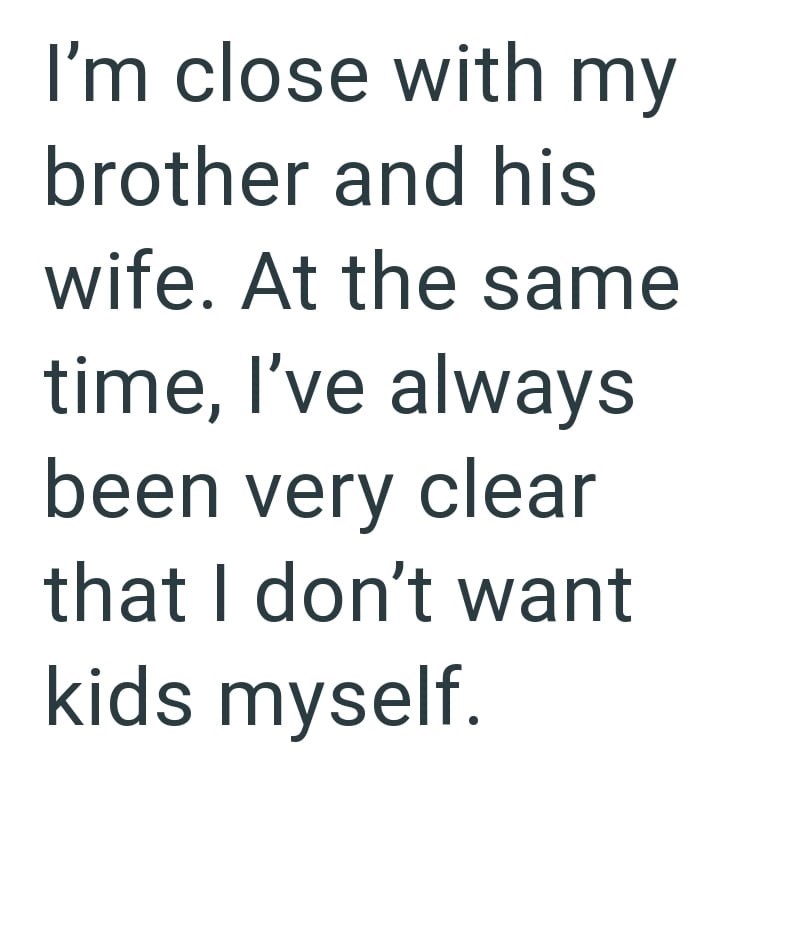 I'm close with my brother and his wife. At the same time, I've always been very clear that I don't want kids myself.