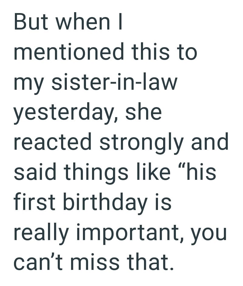 But when I mentioned this to my sister-in-law yesterday, she reacted strongly and said things like "his first birthday is really important, you can't miss that.