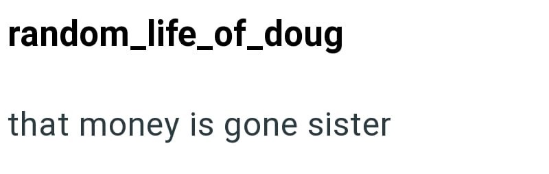 random_life_of_doug that money is gone sister