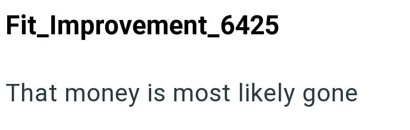 Fit_Improvement_6425 That money is most likely gone