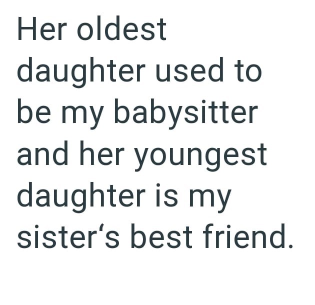 Her oldest daughter used to be my babysitter and her youngest daughter is my sister's best friend.