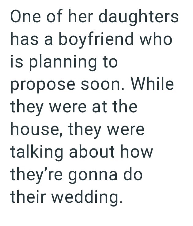 One of her daughters has a boyfriend who is planning to propose soon. While they were at the house, they were talking about how they're gonna do their wedding.