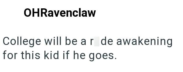 OHRavenclaw College will be ar de awakening for this kid if he goes.