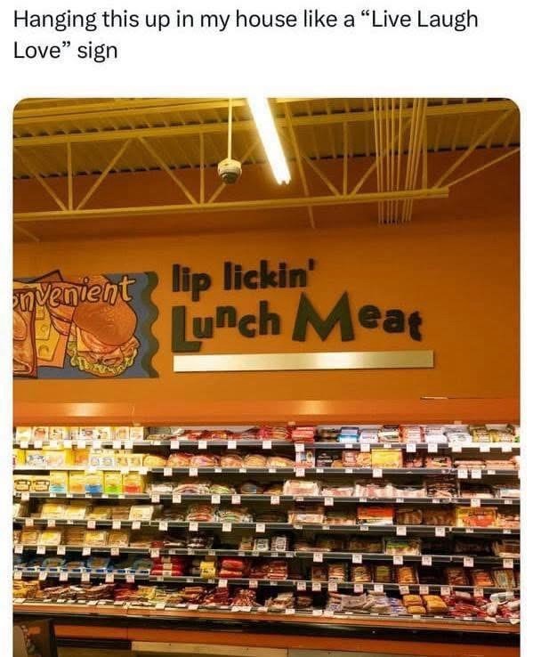 Hanging this up in my house like a "Live Laugh Love" sign nvenient lip lickin' Lunch Meat