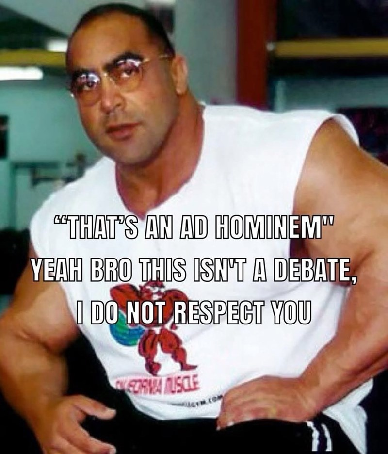 "THAT'S AN AD HOMINEM" YEAH BRO THIS ISN'T A DEBATE, I DO NOT RESPECT YOU ECRIVIA MUSCLE