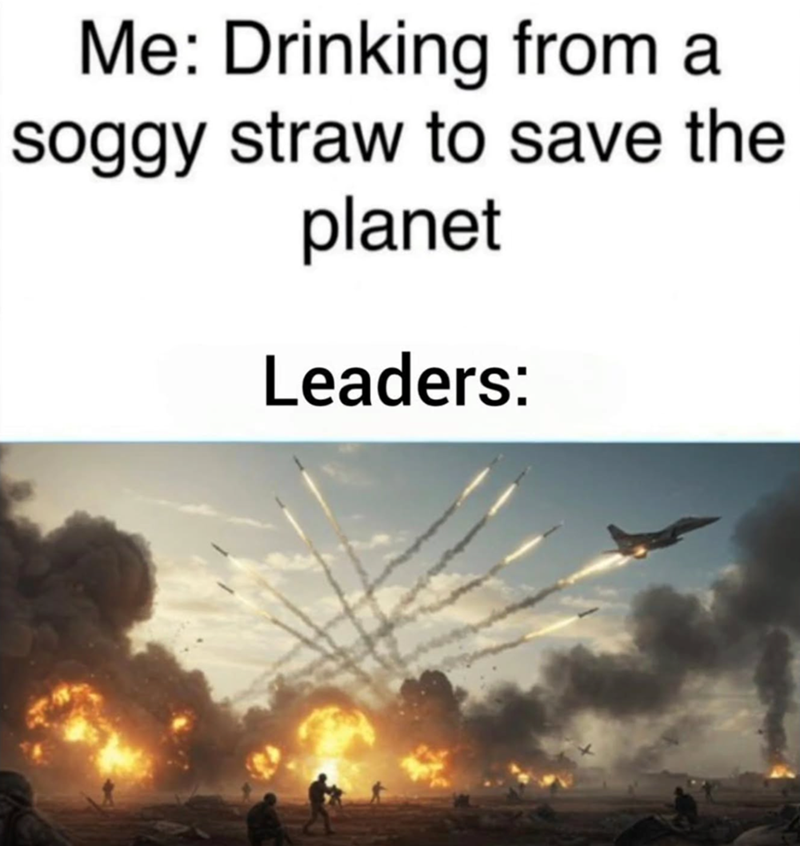 Me: Drinking from a soggy straw to save the planet Leaders: