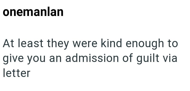 onemanlan At least they were kind enough to give you an admission of guilt via letter