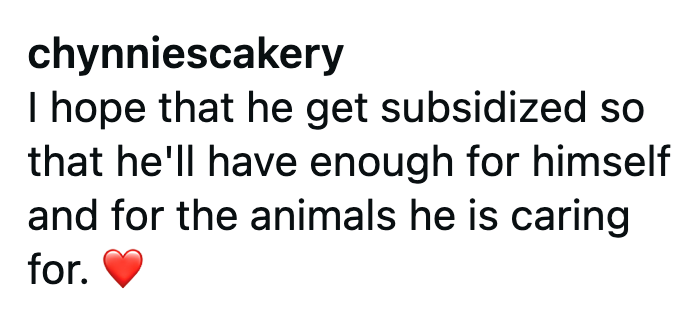 chynniescakery I hope that he get subsidized so that he'll have enough for himself and for the animals he is caring for.