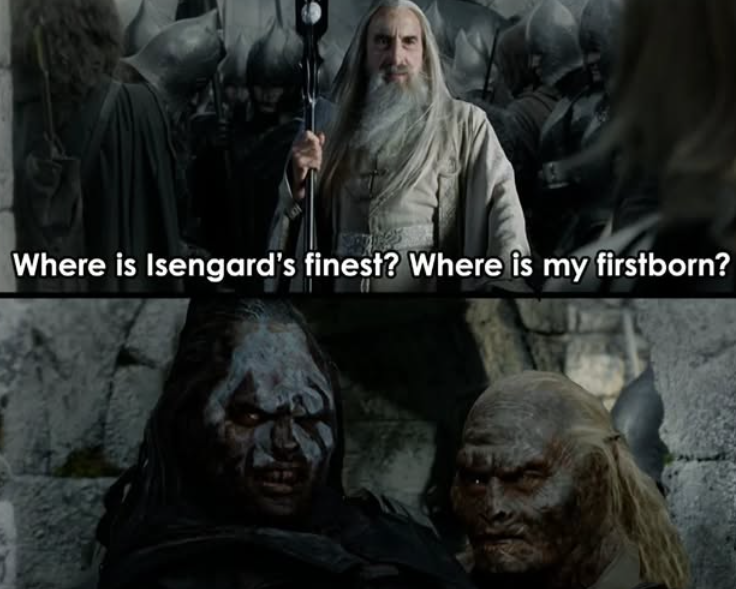 Where is Isengard's finest? Where is my firstborn?