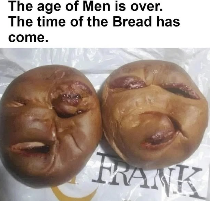 The age of Men is over. The time of the Bread has come. VIN FRANK