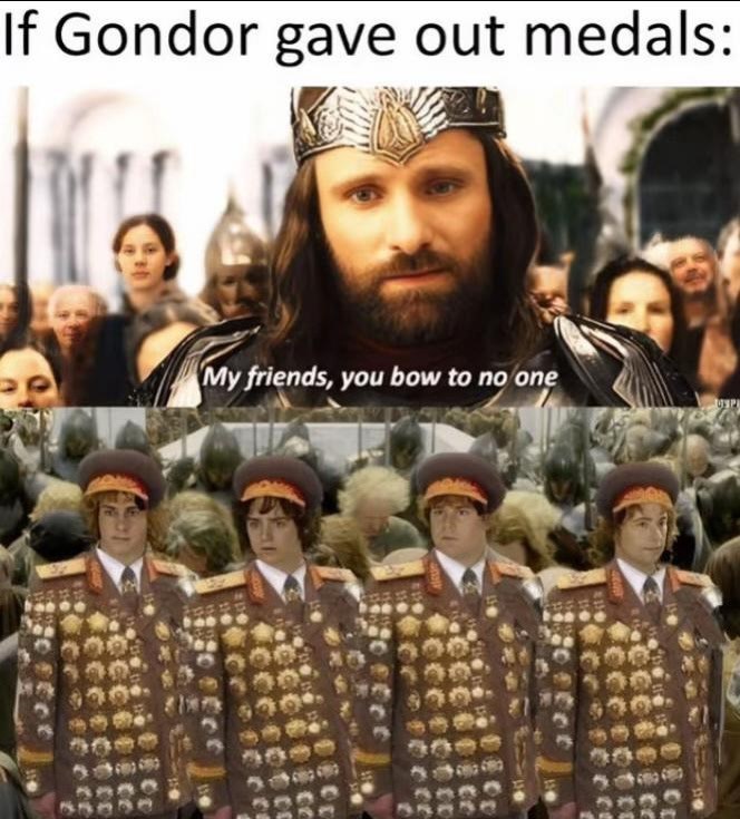 If Gondor gave out medals: My friends, you bow to no one 600000 520