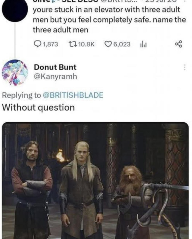 youre stuck in an elevator with three adult men but you feel completely safe. name the three adult men 1,873 10.8K 6,023 山 Donut Bunt @Kanyramh Replying to @BRITISHBLADE Without question