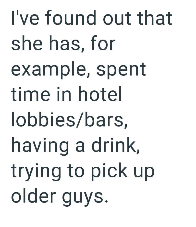 I've found out that she has, for example, spent time in hotel lobbies/bars, having a drink, trying to pick up older guys.