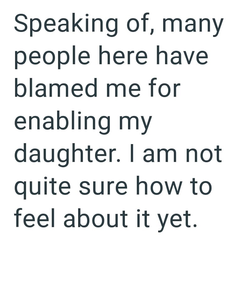 Speaking of, many people here have blamed me for enabling my daughter. I am not quite sure how to feel about it yet.