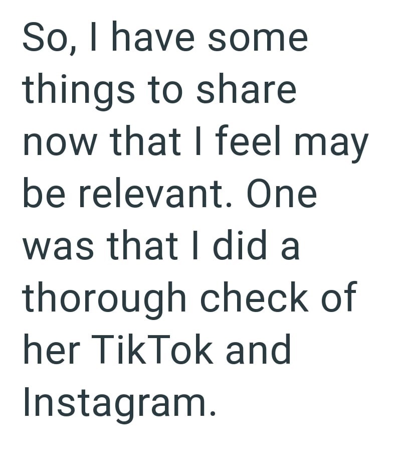 So, I have some things to share now that I feel may be relevant. One was that I did a thorough check of her TikTok and Instagram.