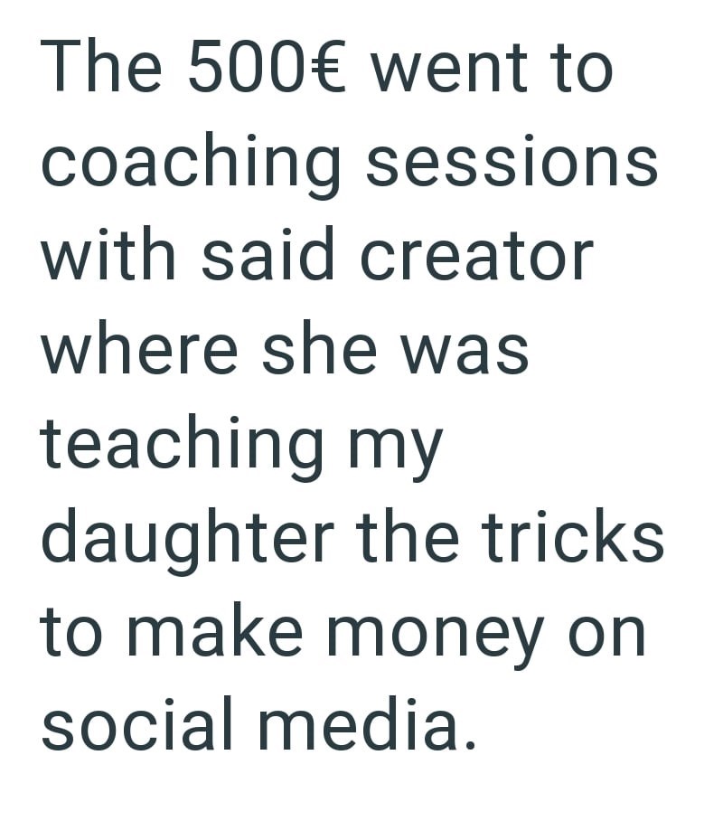 The 500€ went to coaching sessions with said creator where she was teaching my daughter the tricks to make money on social media.
