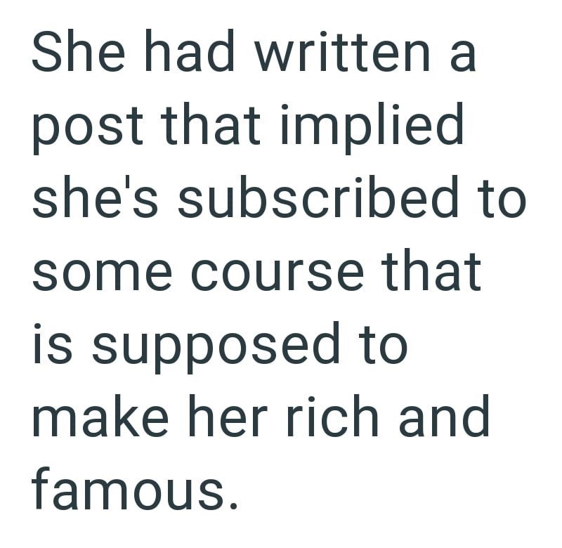 She had written a post that implied she's subscribed to some course that is supposed to make her rich and famous.