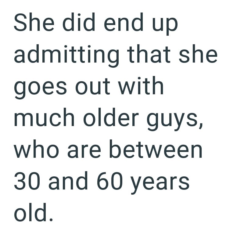 She did end up admitting that she goes out with much older guys, who are between 30 and 60 years old.