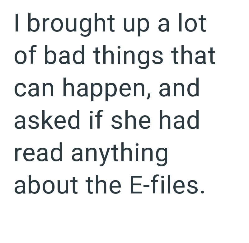 I brought up a lot of bad things that can happen, and asked if she had read anything about the E-files.