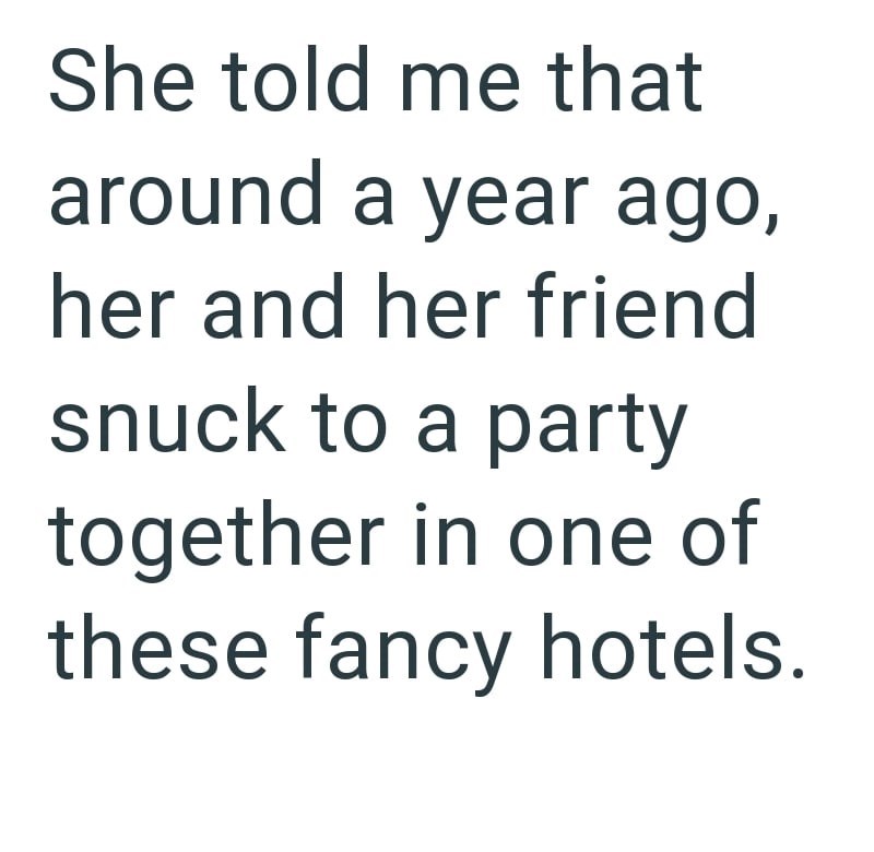 She told me that around a year ago, her and her friend snuck to a party together in one of these fancy hotels.