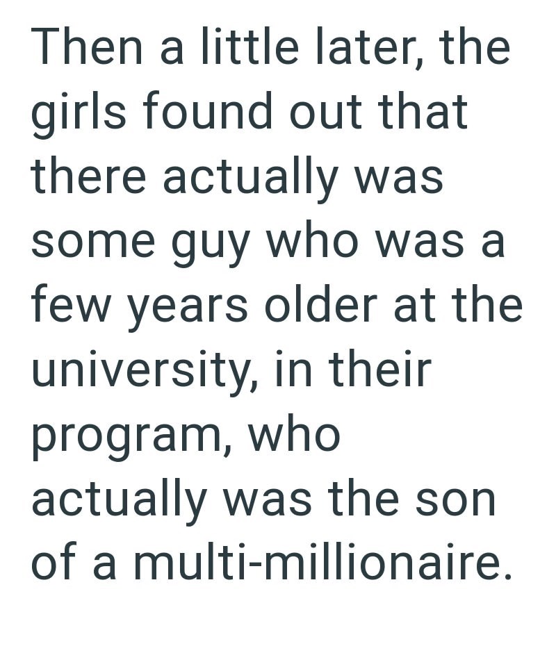 Then a little later, the girls found out that there actually was some guy who was a few years older at the university, in their program, who actually was the son of a multi-millionaire.
