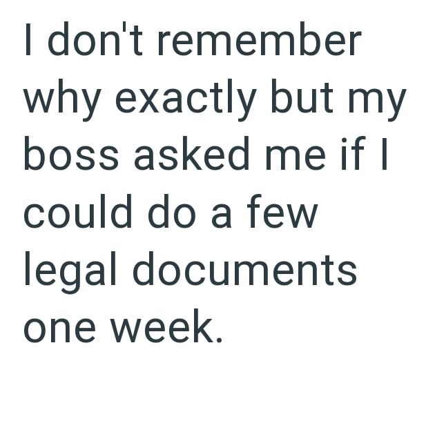 I don't remember why exactly but my boss asked me if I could do a few legal documents one week.